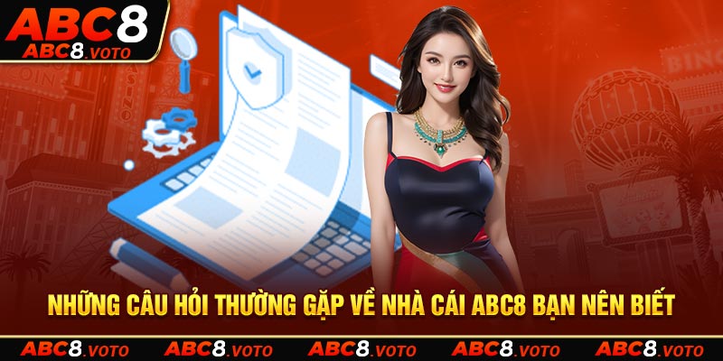 Những câu hỏi thường gặp về nhà cái ABC8 bạn nên biết