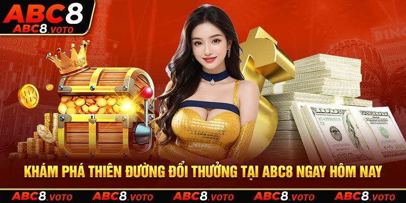 Khám phá thiên đường đổi thưởng tại ABC8 ngay hôm nay