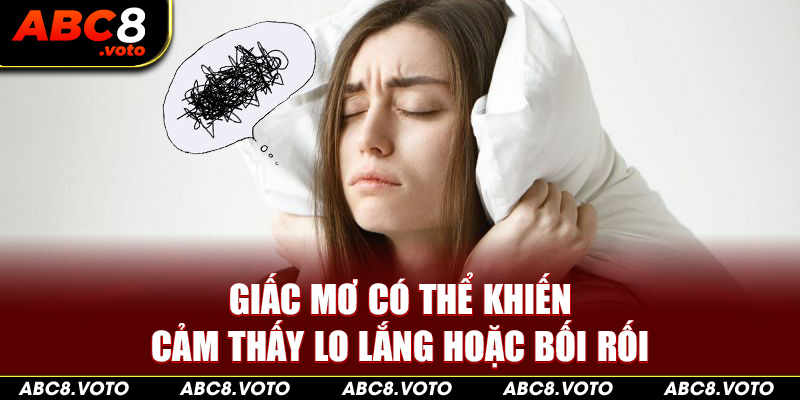 Giấc mơ có thể khiến cảm thấy lo lắng hoặc bối rối