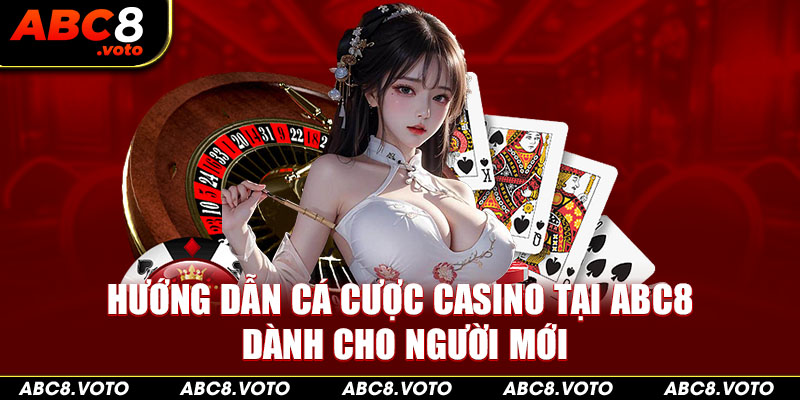 hướng dẫn cá cược casino tại ABC8