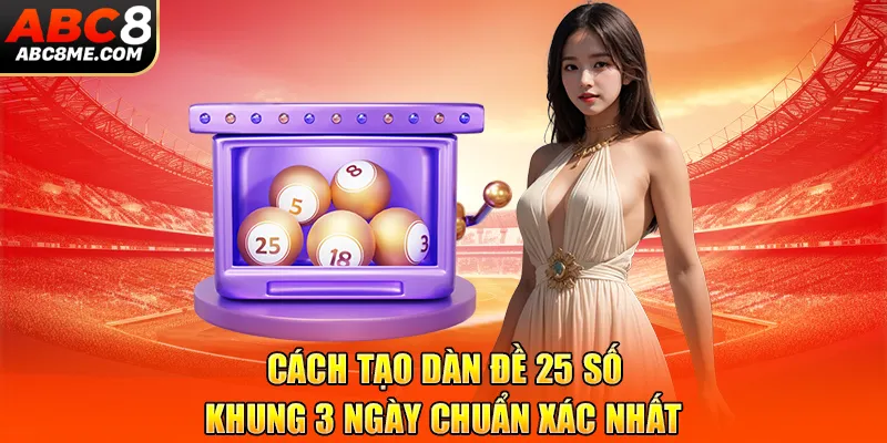 Cách Tạo Dàn Đề 25 Số Khung 3 Ngày Chuẩn Xác Nhất Cách Tạo Dàn Đề 25 Số Khung 3 Ngày Chuẩn Xác Nhất