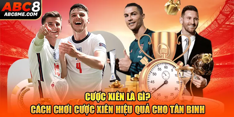 Cược Xiên Là Gì? Cách Chơi Cược Xiên Hiệu Quả Cho Tân Binh ABC8 Cược Xiên Là Gì? Cách Chơi Cược Xiên Hiệu Quả Cho Tân Binh