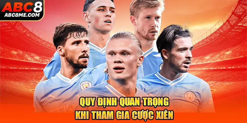 Cược Xiên Là Gì? Cách Chơi Cược Xiên Hiệu Quả Cho Tân Binh ABC8 Quy định quan trọng khi tham gia cược xiên