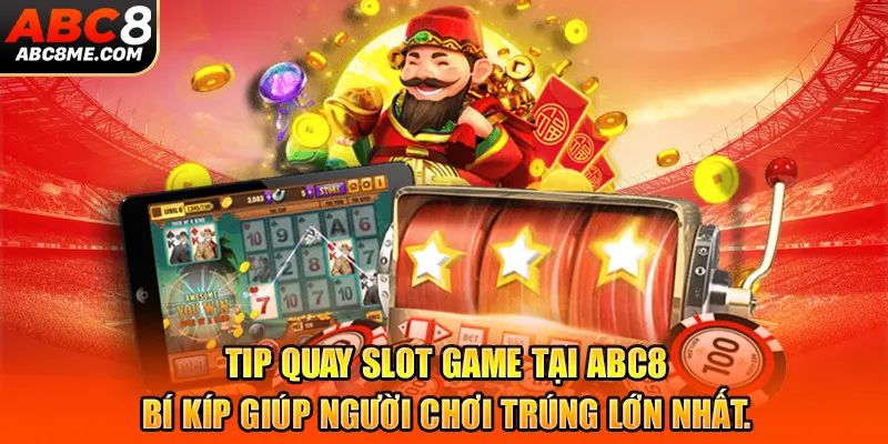 Tip Quay Slot Game Tại ABC8: Bí Kíp Giúp Người Chơi Trúng Lớn Nhất Tip Quay Slot Game Tại ABC8: Bí Kíp Giúp Người Chơi Trúng Lớn Nhất